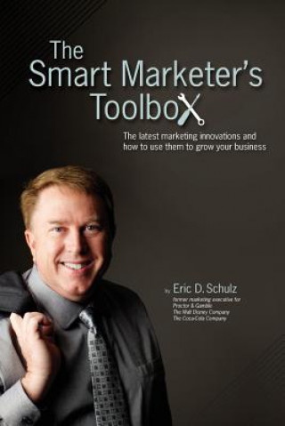 Kniha The Smart Marketer's Toolbox: The latest marketing innovations and how to use them to grow your business Eric Schulz