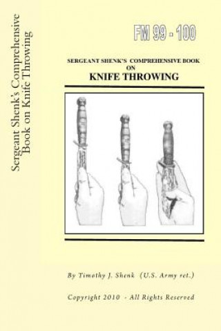 Könyv Sergeant Shenk's Comprehensive Book on Knife Throwing Timothy J Shenk Us Arm