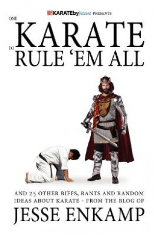 Kniha One Karate to Rule 'Em All: and 25 Other Riffs, Rants and Random Ideas about Karate Jesse Enkamp