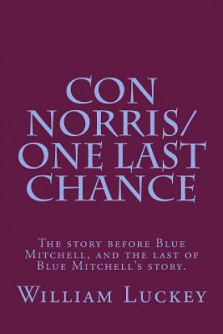 Книга Con Norris/One Last Chance: The story before Blue Mitchell, and the last of Blue Mitchell's story. William A Luckey