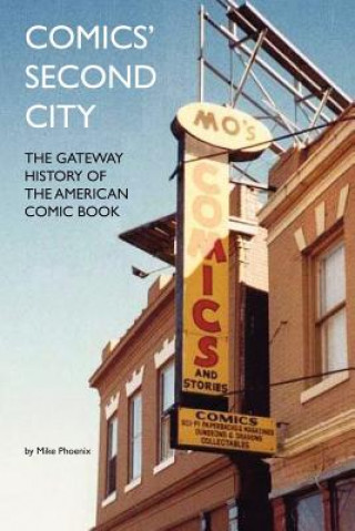 Kniha Comics' Second City: The Gateway History of the American Comic Book Mike Phoenix