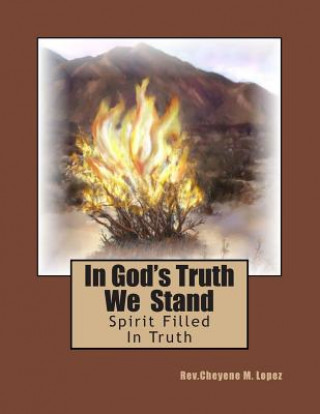 Carte In God's Truth We Stand: Spirit Filled In Truth Rev Cheyene M Lopez