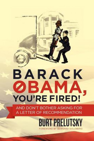 Kniha Barack Obama, You're Fired!: And Don't Bother Asking for a Letter of Recommendation Burt Prelutsky