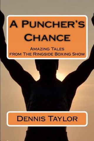 Kniha A Puncher's Chance: Amazing Tales from the Ringside Boxing Show Dennis Taylor