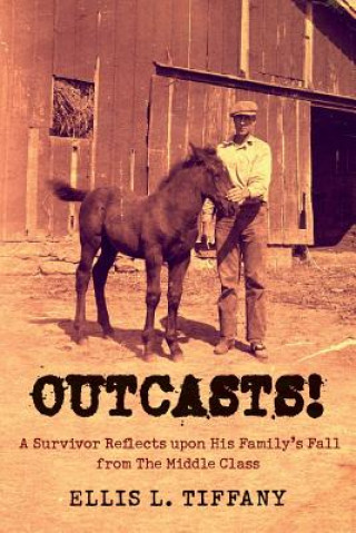 Knjiga Outcasts!: A Survivor Reflects upon His Family's Fall from the Middle Class Ellis L Tiffany