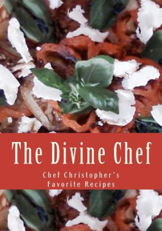 Kniha The Divine Chef: Chef Christopher's Favorite Recipes Chef Christopher D Peters