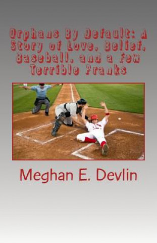 Book Orphans By Default: A Story of Love, Belief, Baseball, and a Few Terrible Pranks Meghan E Devlin