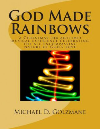 Könyv God Made Rainbows: a Christmas (or anytime) musical experience celebrating the all-encompassing nature of God's love Michael David Golzmane