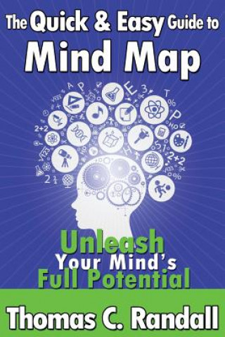 Carte The Quick and Easy Guide to Mind Map: Improve Your Memory, Be More Creative, and Unleash Your Mind's Full Potential Thomas C Randall