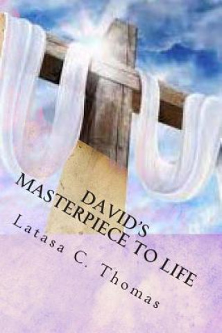 Carte David's Masterpiece To Life Latasa C Thomas
