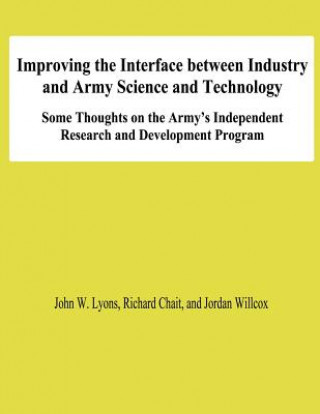 Kniha Improving the Interface Between Industry and Army Science and Technology: Some THoughts on the Army's Independent Research and Development Program John W Lyons