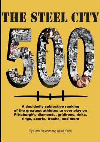 Buch The Steel City 500: A decidedly subjective ranking of the greatest athletes to ever play on Pittsburgh's diamonds, gridirons, rinks, rings David Finoli