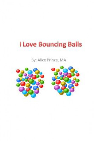 Knjiga I Love Bouncing Balls Alice M Prince