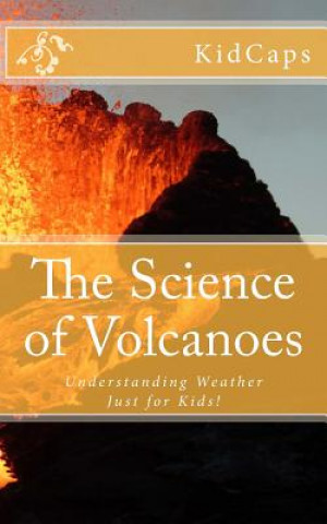 Kniha The Science of Volcanoes: Understanding Weather Just for Kids! Kidcaps