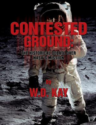 Kniha Contested Ground: The Historical Debate Over NASA's Mission W D Kay