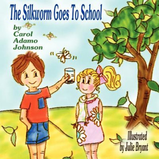 Kniha The Silkworm Goes To School Carol Adamo Johnson