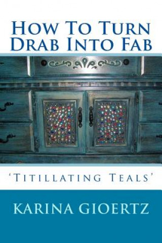 Livre How To Turn Drab Into Fab: 'Titillating Teals' Karina Gioertz