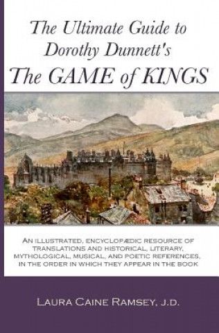 Carte The Ultimate Guide to Dorothy Dunnett's The Game of Kings: An illustrated, encyclopedic resource of translations and historical, literary, mythologica Laura Caine Ramsey J D