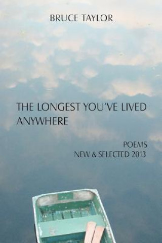 Kniha The Longest You've Lived Anywhere: New and Selected Poems 2013 Bruce Taylor