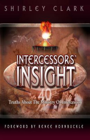 Kniha Intercessors' Insight: 40 Truths about the Ministry of Intercession Shirley K Clark