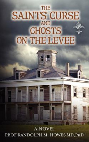 Livre The Saints' Curse and Ghosts on the Levee Phd Prof Randolph M Howes MD