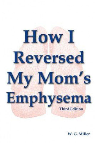 Könyv How I Reversed My Mom's Emphysema Third Edition W G Miller