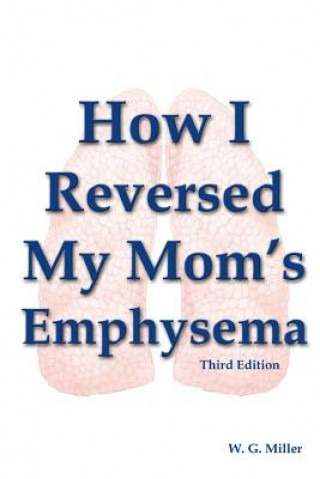 Livre How I Reversed My Mom's Emphysema Third Edition W G Miller