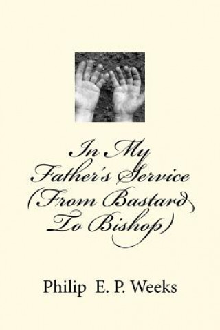 Книга In My Father's Service (From Bastard To Bishop) Bp Philip Edward Phlegar Weeks