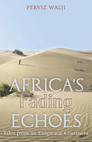 Libro Africa's Fading Echoes: Tales from an Enigmatic Continent Perviz Walji