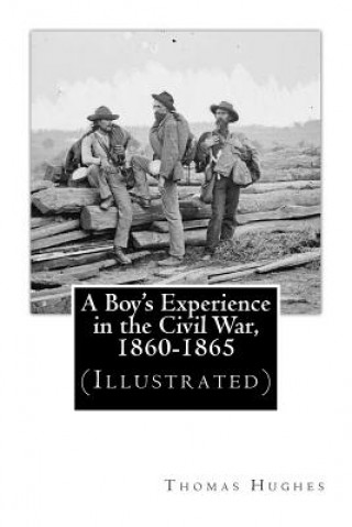 Carte A Boy's Experience in the Civil War, 1860-1865 (Illustrated) Thomas Hughes