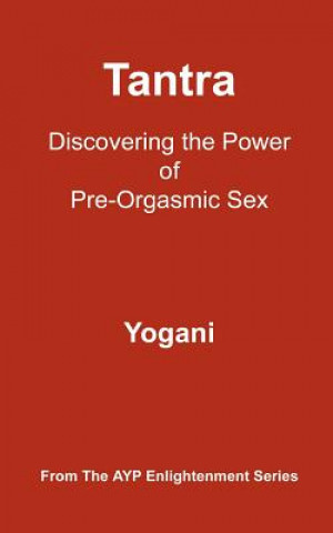 Könyv Tantra - Discovering the Power of Pre-Orgasmic Sex: (AYP Enlightenment Series) Yogani