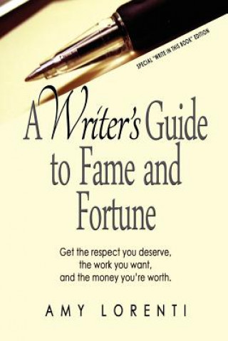 Carte A Writer's Guide to Fame and Fortune: Get the respect you deserve, the work you want, and the money you're worth. Amy Lorenti