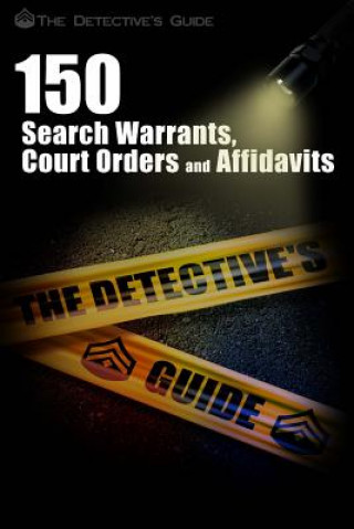 Kniha 150 Search Warrants, Court Orders, and Affidavits: A Law Enforcement Guide The Detective's Guide