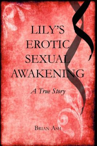 Książka Lily's Erotic Sexual Awakening: A True Story MR Brian Ash