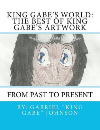 Книга King Gabe's World: The Best of King Gabe's Artwork Gabriel Johnson