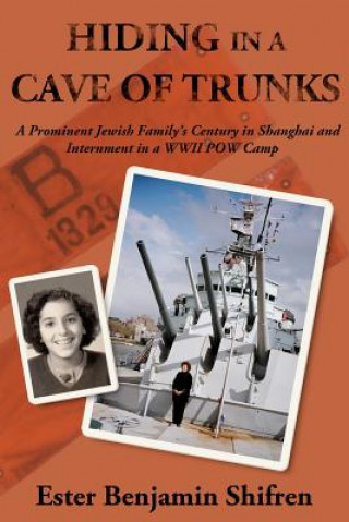 Buch Hiding in a Cave of Trunks: A Prominent Jewish Family's Century in Shanghai and Internment in a WWII POW camp. Ester Benjamin Shifren