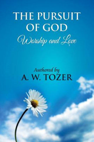 Livre The Pursuit of God [ Worship and love ]: The Pursuit of God by Aiden Wilson Tozer: This excellent treatise guides Christians to form a deeper and stro A W Tozer