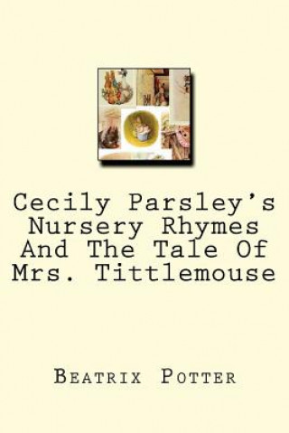 Könyv Cecily Parsley's Nursery Rhymes And The Tale Of Mrs. Tittlemouse Beatrix Potter