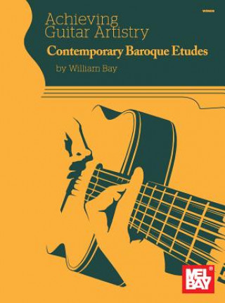 Drukwerk Achieving Guitar Artistry - Contemporary Baroque Etudes William Bay