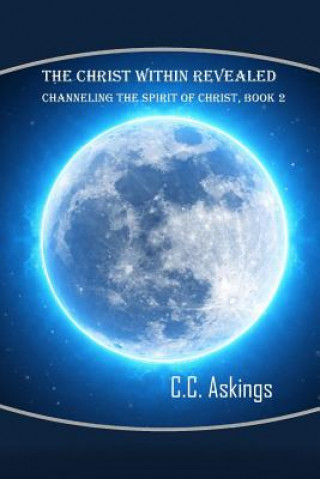Carte The Christ Within Revealed: Book 2, Channeling the Spirit of Christ C C Askings