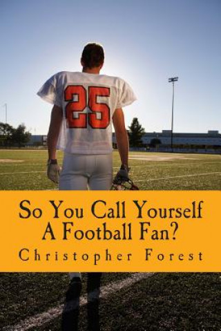 Książka So You Call Yourself A Football Fan?: The little known legends and lore of American football. Christopher H Forest