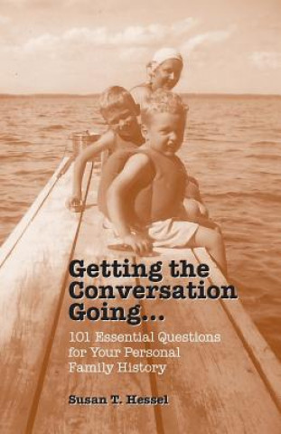 Książka Getting the Conversation Going: 101 Essential Questions for Your Personal Family History Susan T Hessel