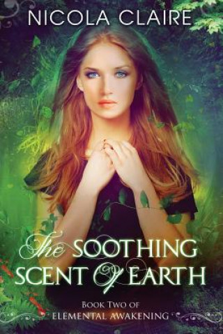 Kniha The Soothing Scent Of Earth (Elemental Awakening, Book 2) Nicola Claire