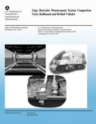 Kniha Gage Restraint Measurement System Comparison Tests: Railbound and Hi-Rail Vehicles U S Department of Transportation