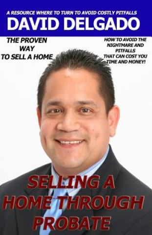 Carte Selling a Home through Probate: How to Avoid Probate Pitfalls David J Delgado Sr