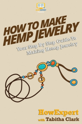 Carte How To Make Hemp Jewelry: Your Step-By-Step Guide To Making Hemp Jewelry Howexpert Press