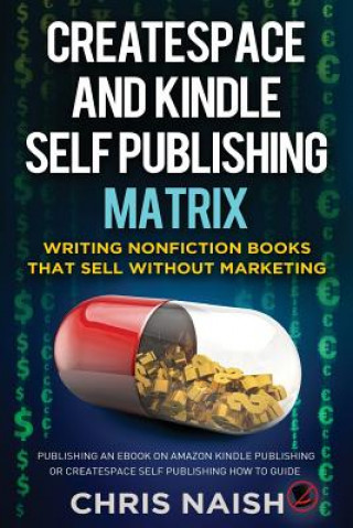 Książka CreateSpace and Kindle Self Publishing Matrix - Writing Nonfiction Books That Sell Without Marketing: Publishing an eBook on Amazon Kindle Publishing Chris Naish