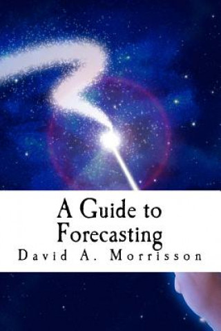 Livre A Guide to Forecasting: and Other Pieces of Magic Mr David a Morrisson