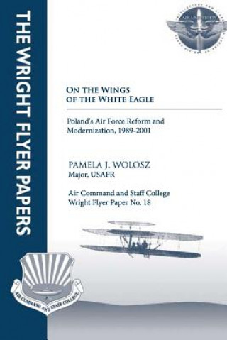Carte On the Wings of the White Eagle - Poland's Air Force Reform and Modernization, -1989-2001: Wright Flyer Paper No. 18 Ltc Pamela J Wolosz