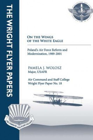 Kniha On the Wings of the White Eagle - Poland's Air Force Reform and Modernization, -1989-2001: Wright Flyer Paper No. 18 Ltc Pamela J Wolosz